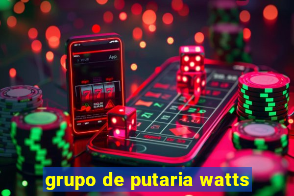 grupo de putaria watts